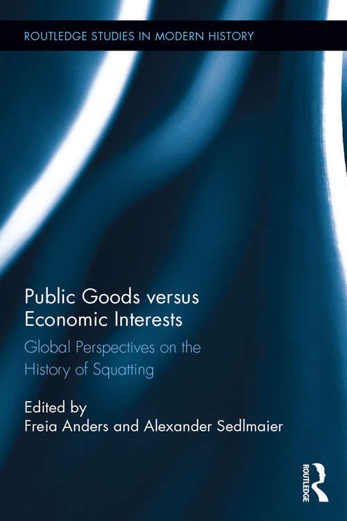 Book cover of Public Goods versus Economic Interests: Global Perspectives on the History of Squatting (Routledge Studies in Modern History)