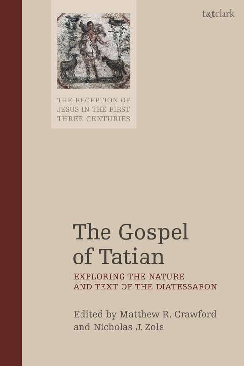 Book cover of The Gospel of Tatian: Exploring the Nature and Text of the Diatessaron (The Reception of Jesus in the First Three Centuries)