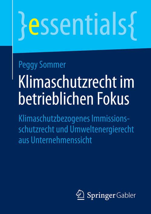 Book cover of Klimaschutzrecht im betrieblichen Fokus: Klimaschutzbezogenes Immissionsschutzrecht und Umweltenergierecht aus Unternehmenssicht (2015) (essentials)