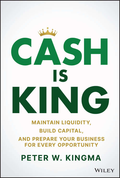 Book cover of Cash Is King: Maintain Liquidity, Build Capital, and Prepare Your Business for Every Opportunity