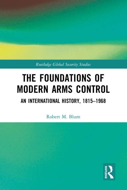 Book cover of The Foundations of Modern Arms Control: An International History, 1815-1968 (Routledge Global Security Studies)