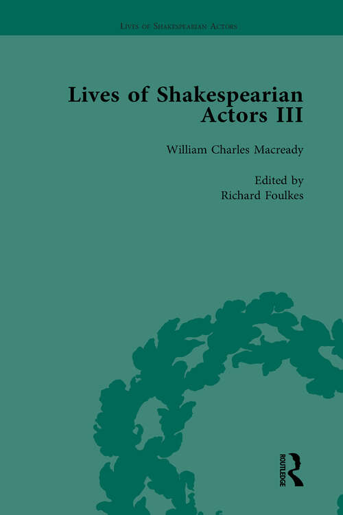 Book cover of Lives of Shakespearian Actors, Part III, Volume 3: Charles Kean, Samuel Phelps and William Charles Macready by their Contemporaries