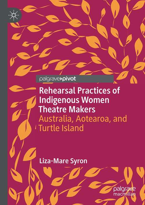 Book cover of Rehearsal Practices of Indigenous Women Theatre Makers: Australia, Aotearoa, and Turtle Island (1st ed. 2021)
