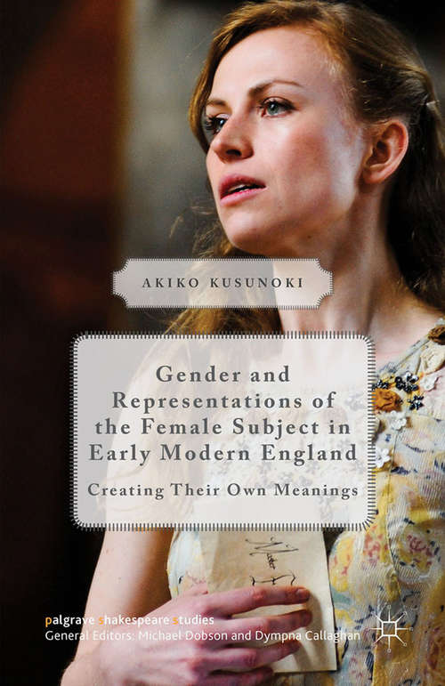 Book cover of Gender and Representations of the Female Subject in Early Modern England: Creating Their Own Meanings (1st ed. 2015) (Palgrave Shakespeare Studies)