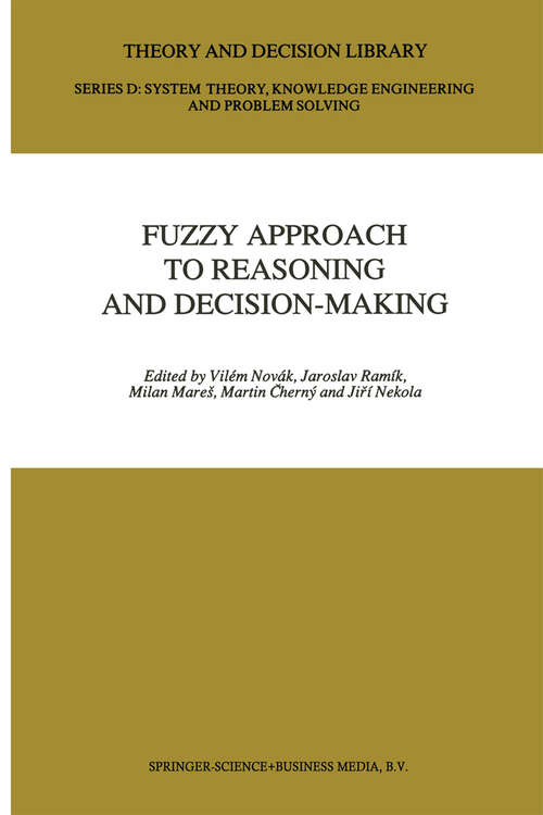 Book cover of Fuzzy Approach to Reasoning and Decision-Making: Selected Papers of the International Symposium held at Bechyně, Czechoslovakia, 25-29 June 1990 (1992) (Theory and Decision Library D: #8)