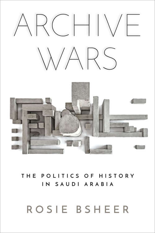 Book cover of Archive Wars: The Politics of History in Saudi Arabia (Stanford Studies in Middle Eastern and Islamic Societies and Cultures)