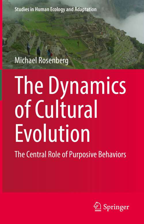 Book cover of The Dynamics of Cultural Evolution: The Central Role of Purposive Behaviors (1st ed. 2022) (Studies in Human Ecology and Adaptation #12)