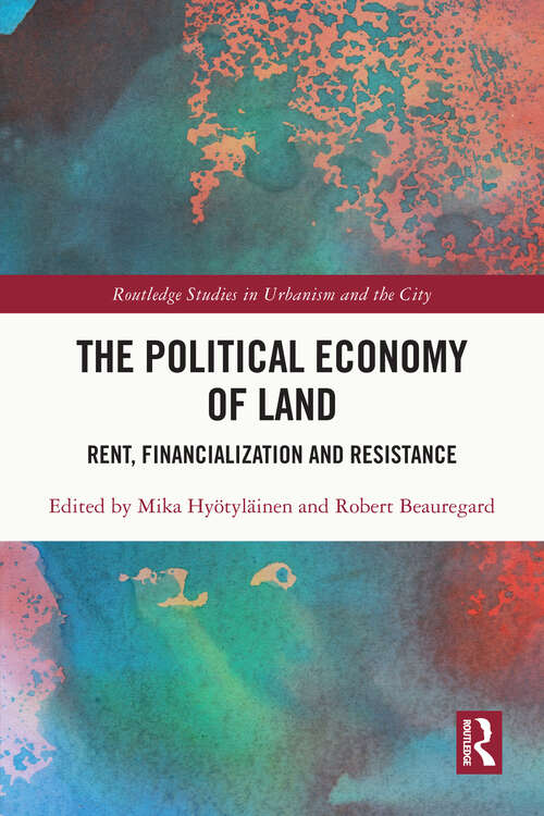 Book cover of The Political Economy of Land: Rent, Financialization and Resistance (Routledge Studies in Urbanism and the City)
