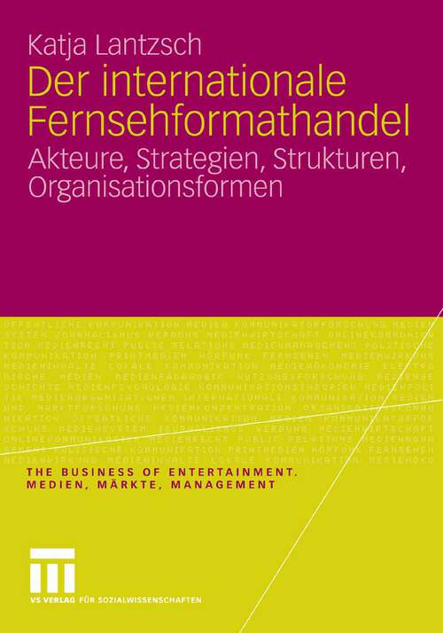 Book cover of Der internationale Fernsehformathandel: Akteure, Strategien, Strukturen, Organisationsformen (2008) (The Business of Entertainment. Medien, Märkte, Management)