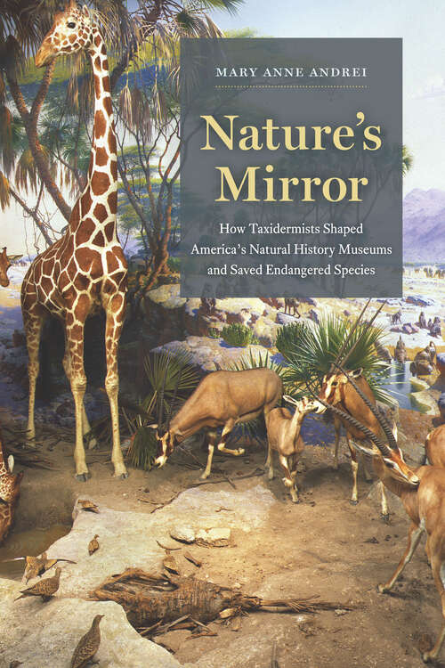 Book cover of Nature's Mirror: How Taxidermists Shaped America’s Natural History Museums and Saved Endangered Species
