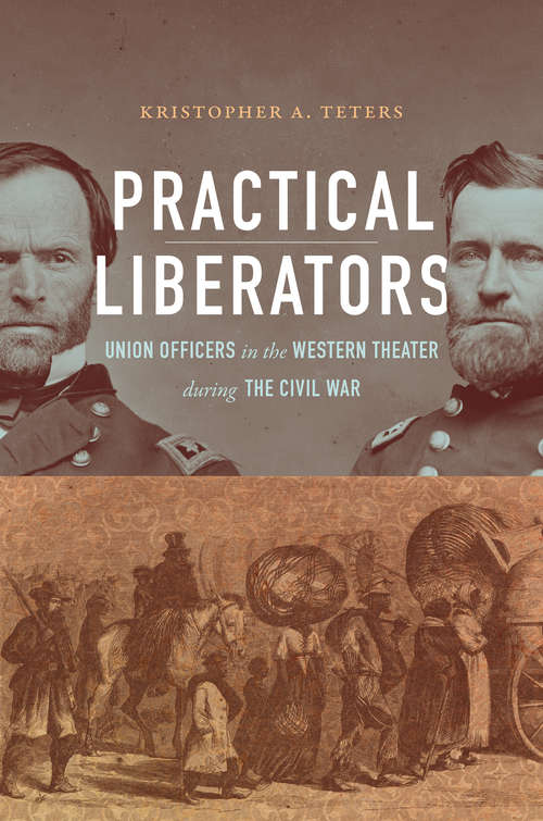 Book cover of Practical Liberators: Union Officers in the Western Theater during the Civil War (Civil War America)