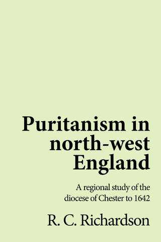 Book cover of Puritanism in north-west England: A regional study of the diocese of Chester to 1642