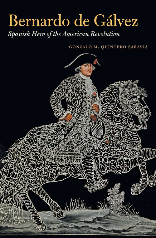 Book cover of Bernardo de Gálvez: Spanish Hero of the American Revolution