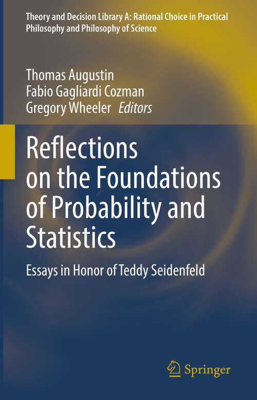 Book cover of Reflections on the Foundations of Probability and Statistics: Essays in Honor of Teddy Seidenfeld (1st ed. 2022) (Theory and Decision Library A: #54)