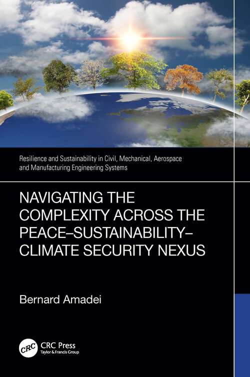 Book cover of Navigating the Complexity Across the Peace–Sustainability–Climate Security Nexus (Resilience and Sustainability in Civil, Mechanical, Aerospace and Manufacturing Engineering Systems)
