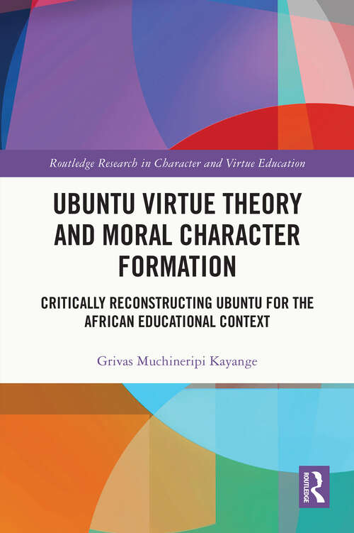 Book cover of Ubuntu Virtue Theory and Moral Character Formation: Critically Reconstructing Ubuntu for the African Educational Context (Routledge Research in Character and Virtue Education)