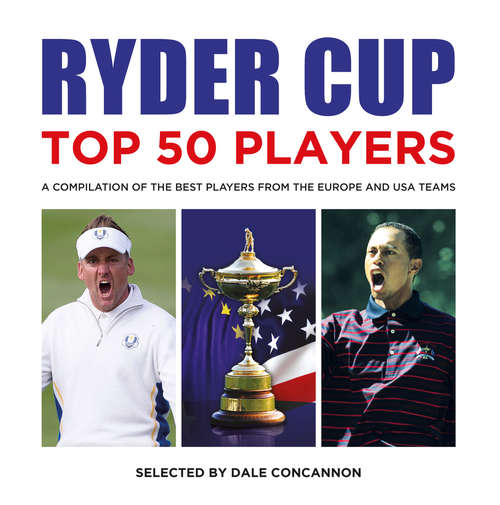 Book cover of Ryder Cup Top 50 Players: A Compilation of the Best Players from the Europe and USA teams (Top 50 Players #1)
