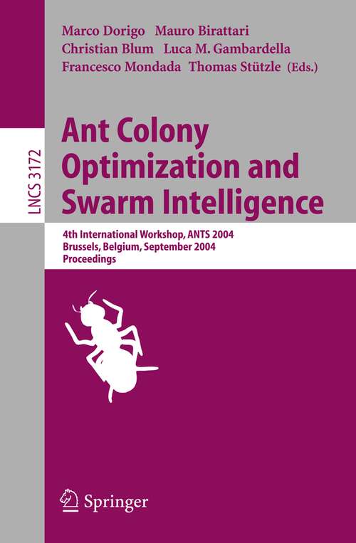 Book cover of Ant Colony Optimization and Swarm Intelligence: 4th International Workshop, ANTS 2004, Brussels, Belgium, September 5-8, 2004, Proceeding (2004) (Lecture Notes in Computer Science #3172)