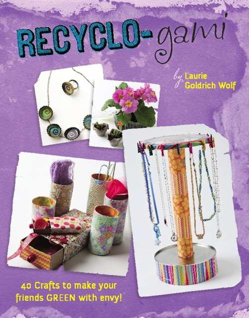 Book cover of Recyclo-gami: 40 Crafts to Make your Friends GREEN with Envy!