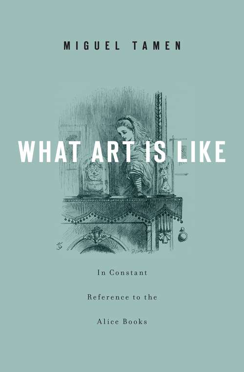 Book cover of What Art Is Like, In Constant Reference to the Alice Books