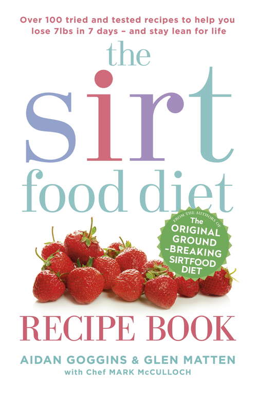 Book cover of The Sirtfood Diet Recipe Book: THE ORIGINAL OFFICIAL SIRTFOOD DIET RECIPE BOOK TO HELP YOU LOSE 7LBS IN 7 DAYS