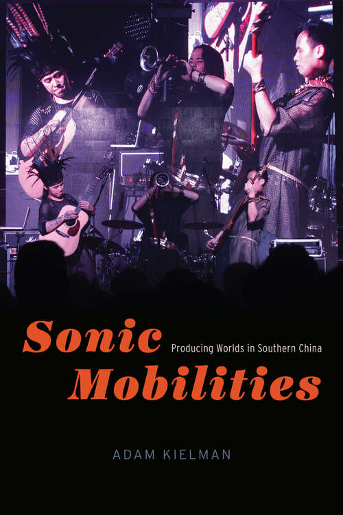Book cover of Sonic Mobilities: Producing Worlds in Southern China (Chicago Studies in Ethnomusicology)