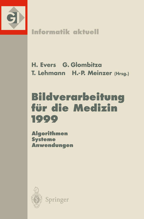 Book cover of Bildverarbeitung für die Medizin 1999: Algorithmen — Systeme — Anwendungen Proceedings des Workshops am 4. und 5. März 1999 in Heidelberg (1999) (Informatik aktuell)