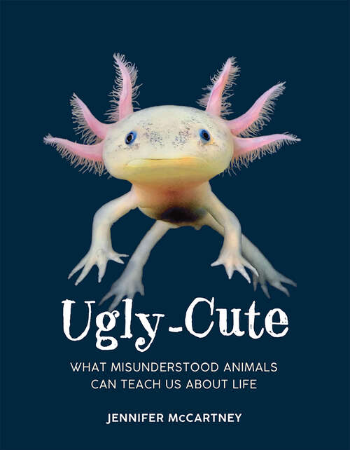 Book cover of Ugly-Cute: What Misunderstood Animals Can Teach Us About Life (ePub edition)