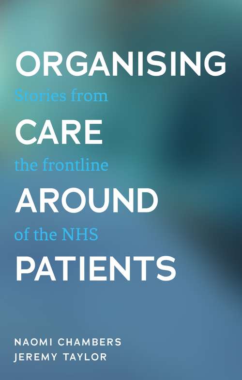 Book cover of Organising care around patients: Stories from the frontline of the NHS