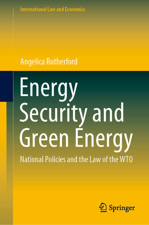 Book cover of Energy Security and Green Energy: National Policies and the Law of the WTO (1st ed. 2020) (International Law and Economics)