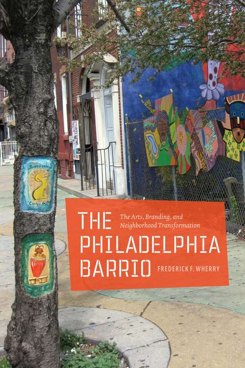 Book cover of The Philadelphia Barrio: The Arts, Branding, and Neighborhood Transformation