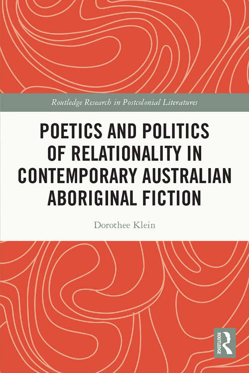 Book cover of Poetics and Politics of Relationality in Contemporary Australian Aboriginal Fiction (Routledge Research in Postcolonial Literatures)