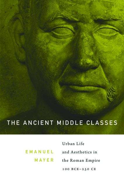 Book cover of The Ancient Middle Classes: Urban Life And Aesthetics In The Roman Empire, 100 Bce-250 Ce