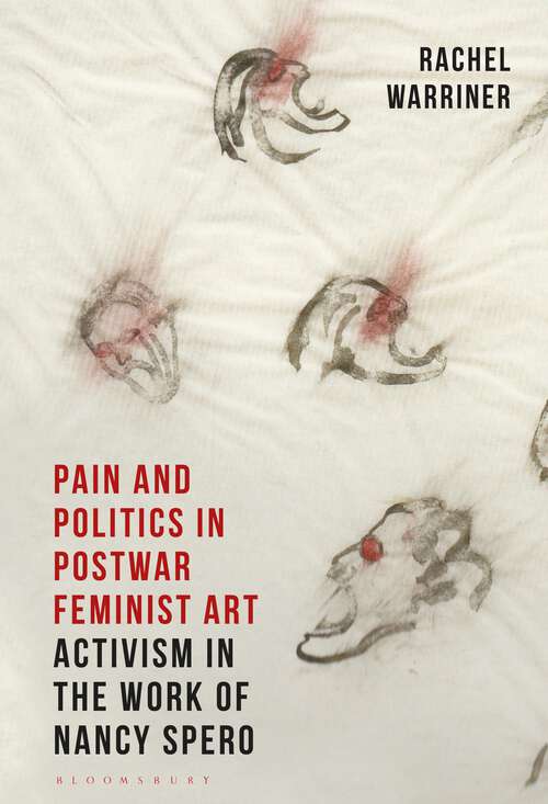 Book cover of Pain and Politics in Postwar Feminist Art: Activism in the Work of Nancy Spero