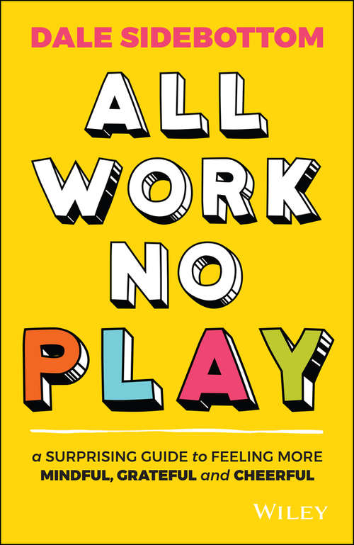 Book cover of All Work No Play: A Surprising Guide to Feeling More Mindful, Grateful and Cheerful