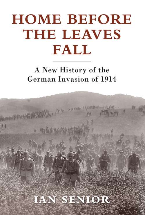 Book cover of Home Before the Leaves Fall: A New History of the German Invasion of 1914 (General Military Ser.)
