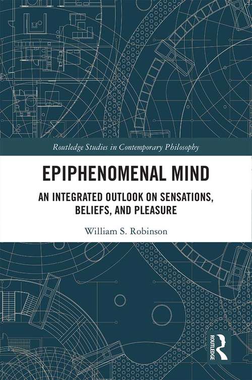 Book cover of Epiphenomenal Mind: An Integrated Outlook on Sensations, Beliefs, and Pleasure (Routledge Studies in Contemporary Philosophy)