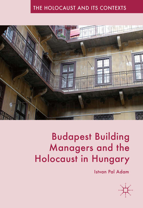 Book cover of Budapest Building Managers and the Holocaust in Hungary (1st ed. 2016) (The Holocaust and its Contexts)