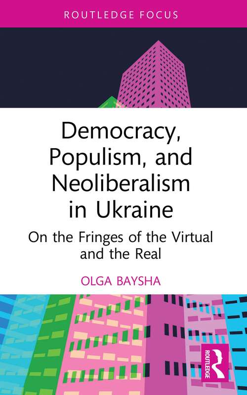 Book cover of Democracy, Populism, and Neoliberalism in Ukraine: On the Fringes of the Virtual and the Real (Routledge Focus on Communication Studies)