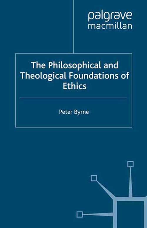 Book cover of The Philosophical and Theological Foundations of Ethics: An Introduction to Moral Theory and its Relation to Religious Belief (1992)