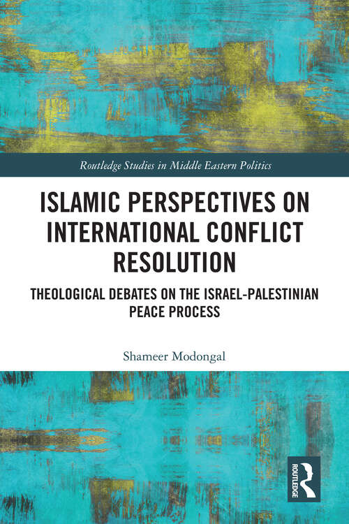 Book cover of Islamic Perspectives on International Conflict Resolution: Theological Debates and the Israel-Palestinian Peace Process (Routledge Studies in Middle Eastern Politics)