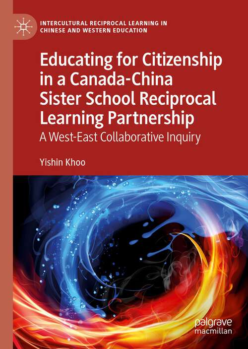 Book cover of Educating for Citizenship in a Canada-China Sister School Reciprocal Learning Partnership: A West-East Collaborative Inquiry (1st ed. 2022) (Intercultural Reciprocal Learning in Chinese and Western Education)