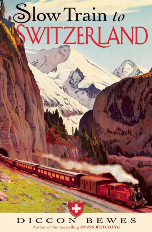 Book cover of Slow Train to Switzerland: One Tour, Two Trips, 150 Years and a World of Change Apart