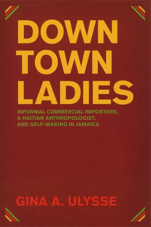 Book cover of Downtown Ladies: Informal Commercial Importers, a Haitian Anthropologist and Self-Making in Jamaica (Women in Culture and Society)
