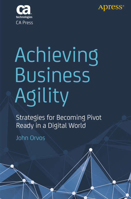 Book cover of Achieving Business Agility: Strategies for Becoming Pivot Ready in a Digital World (1st ed.)