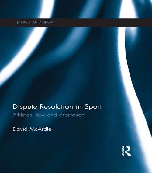 Book cover of Dispute Resolution in Sport: Athletes, Law and Arbitration (Ethics and Sport)