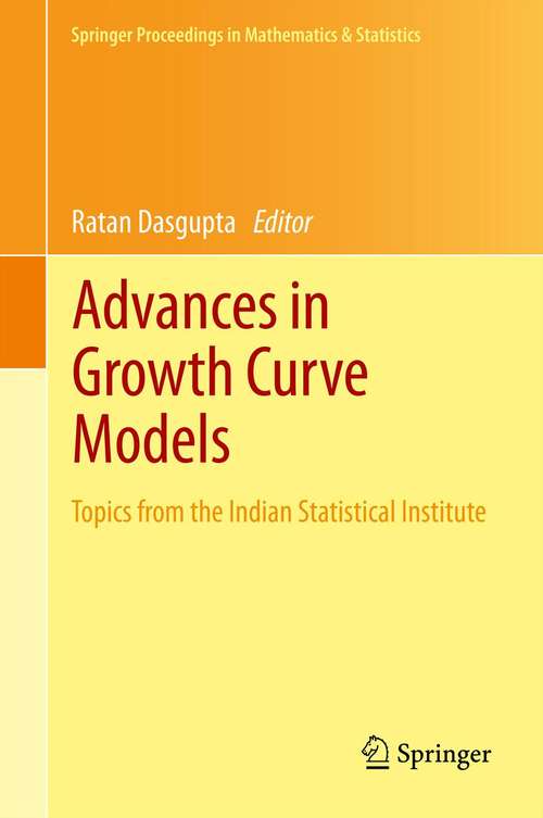 Book cover of Advances in Growth Curve Models: Topics from the Indian Statistical Institute (2013) (Springer Proceedings in Mathematics & Statistics #46)