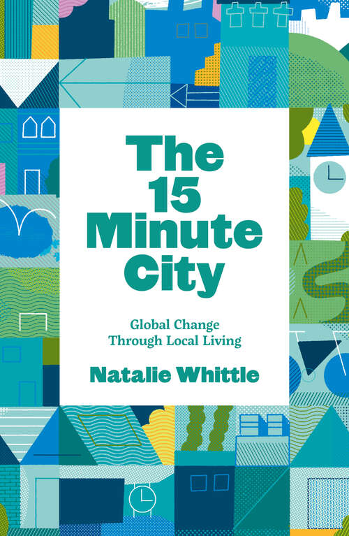 Book cover of The 15 Minute City: Global Change Through Local Living