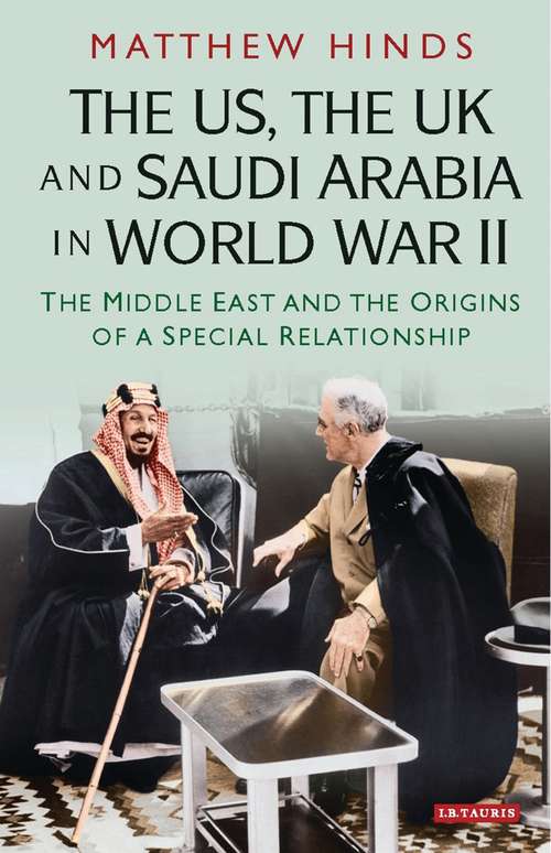 Book cover of The US, the UK and Saudi Arabia in World War II: The Middle East and the Origins of a Special Relationship (International Library of Twentieth Century History)