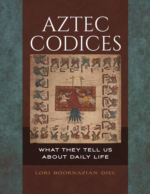Book cover of Aztec Codices: What They Tell Us about Daily Life